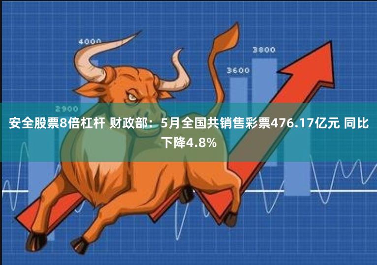 安全股票8倍杠杆 财政部：5月全国共销售彩票476.17亿元 同比下降4.8%