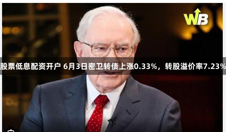 股票低息配资开户 6月3日密卫转债上涨0.33%，转股溢价率7.23%
