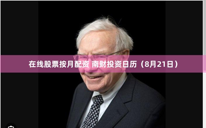在线股票按月配资 南财投资日历（8月21日）