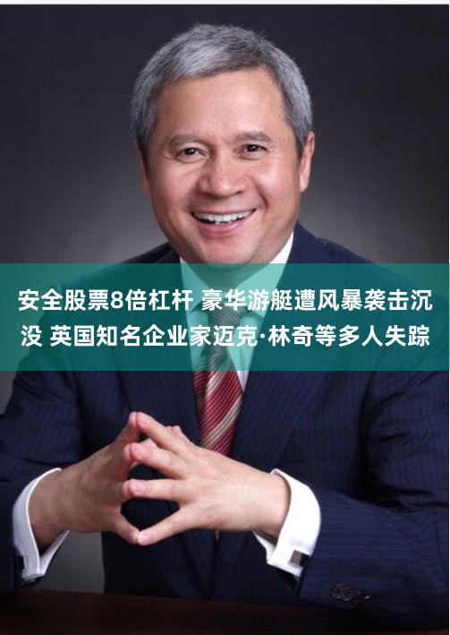 安全股票8倍杠杆 豪华游艇遭风暴袭击沉没 英国知名企业家迈克·林奇等多人失踪
