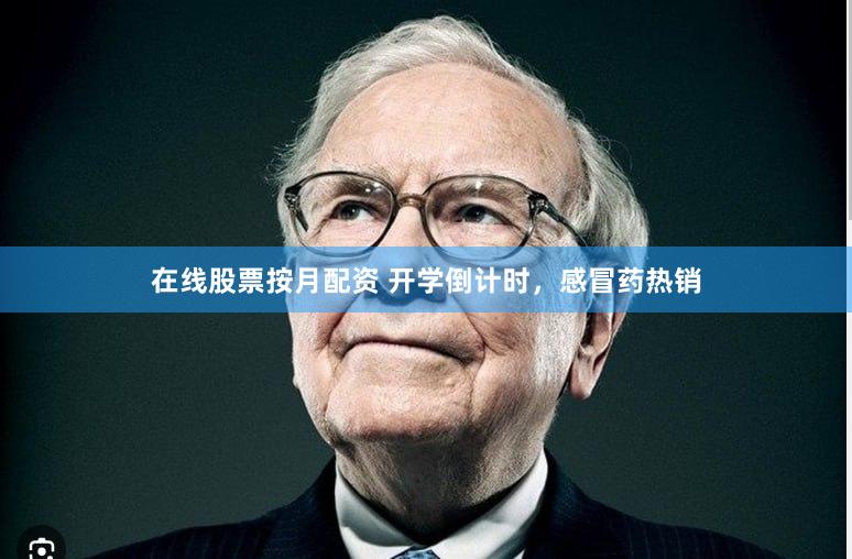 在线股票按月配资 开学倒计时，感冒药热销