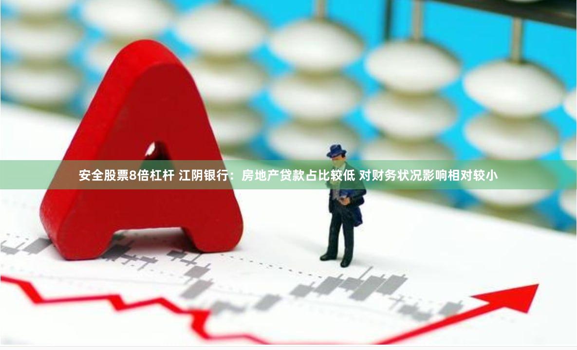 安全股票8倍杠杆 江阴银行：房地产贷款占比较低 对财务状况影响相对较小