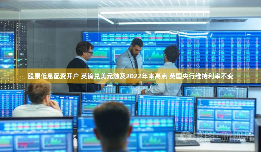股票低息配资开户 英镑兑美元触及2022年来高点 英国央行维持利率不变