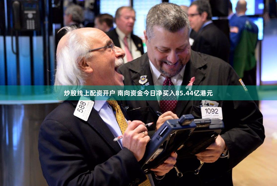 炒股线上配资开户 南向资金今日净买入85.44亿港元