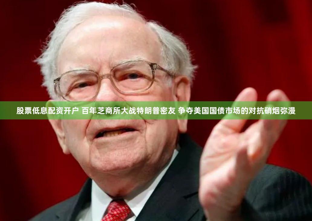 股票低息配资开户 百年芝商所大战特朗普密友 争夺美国国债市场的对抗硝烟弥漫