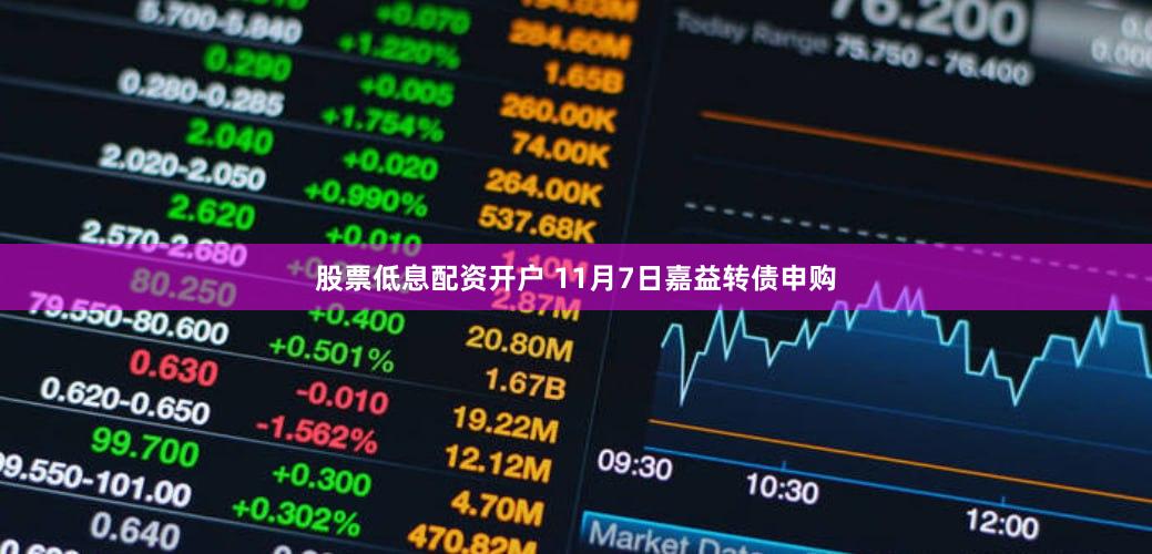 股票低息配资开户 11月7日嘉益转债申购