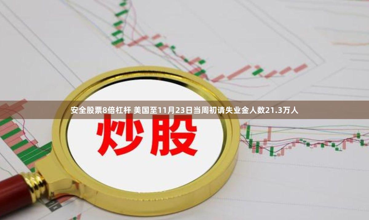 安全股票8倍杠杆 美国至11月23日当周初请失业金人数21.3万人